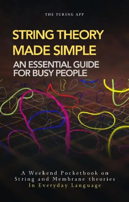 String Theory for Normal People: A Pocketbook on String and Membrane theories In Everyday Language by Turing Editorial Team