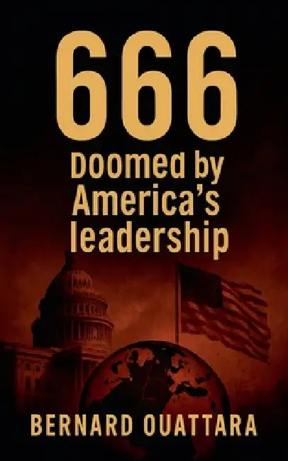 666: Doomed by America's Leadership by B. Ouattara, Bernard Ouattara