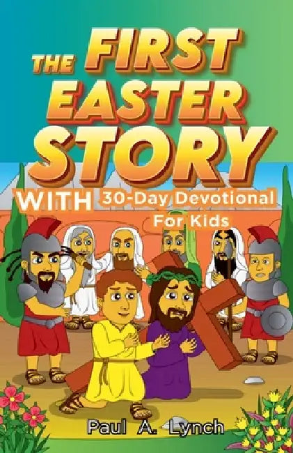 The First Easter Story With 30-Day Devotional for Kids by Paul A. Lynch