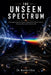 The Unseen Spectrum: Electromagnetic Frequencies That Pass Through All Known Matter Undetected Theoretical Physics of the Truly Invisible by Kweku Ofori
