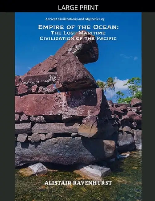 Empire of the Ocean: The Lost Maritime Civilization of the Pacific by Alistair Ravenhurst