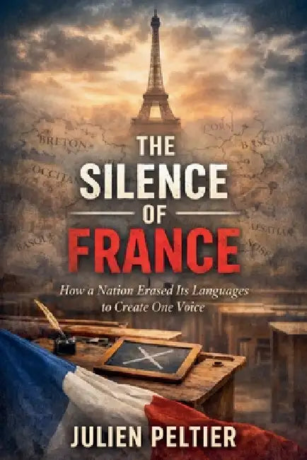 The Silence Of France: How a Nation Erased Its Languages to Create One Voice by Julien Peltier
