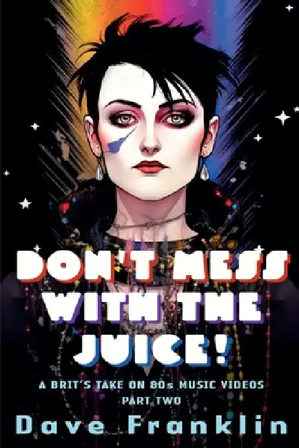 Don't Mess With the Juice! A Brit's Take on 80s Music Videos Part Two by Dave Franklin