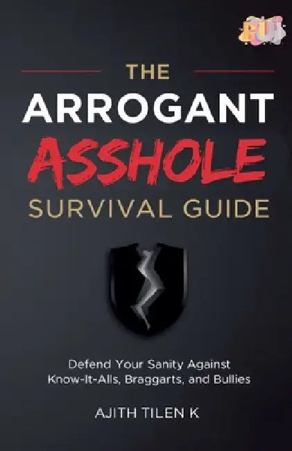 The Arrogant Asshole Survival Guide by Ajith Tilen K