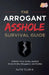 The Arrogant Asshole Survival Guide by Ajith Tilen K