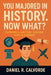 You Majored in History. Now What? Turning a History Degree into a Career by Daniel R. Calvorde
