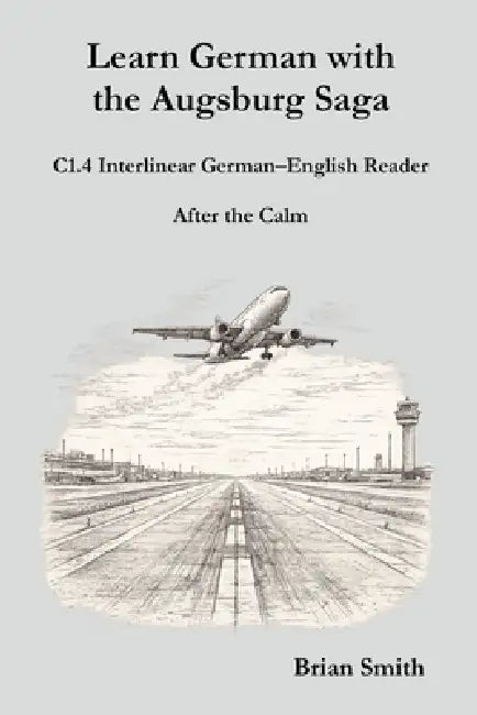 Learn German with the Augsburg Saga - C1.4 Interlinear German-English Reader by Brian Smith