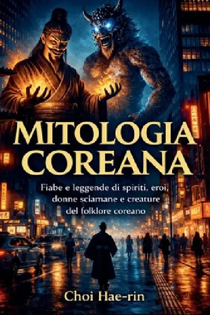 Mitologia Coreana (Ilustrato): Fiabe e leggende di spiriti, eroi, donne sciamane e creature del folklore coreano by Choi Hae-Rin