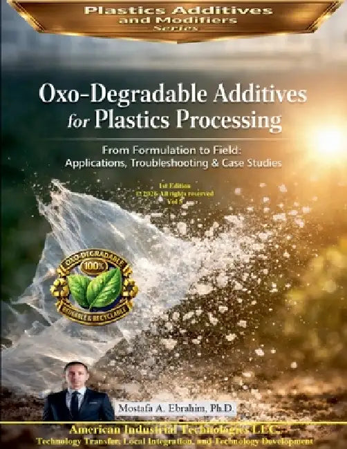 Oxo-Degradable Additives for Plastics Processing: From Formulation to Field Applications, Troubleshooting & Case Studies by Mostafa Ebrahim