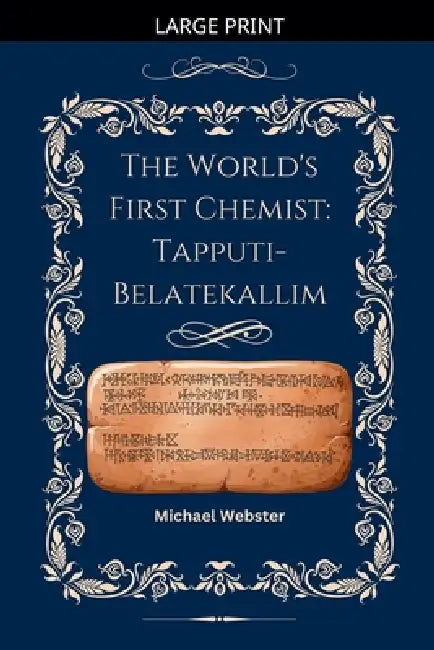 The World's First Chemist: Tapputi-Belatekallim by Michael Webster