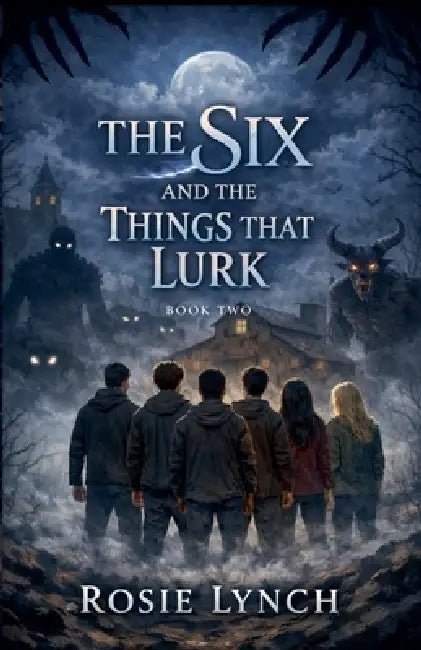 The Six and the Things That Lurk by Rosie Lynch