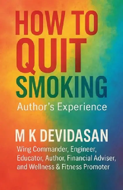 How to Quit Smoking: Nicotine Creates Dependency-Not Satisfaction by M. K. Devidasan