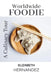 Worldwide Foodie: A Culinary Tour by Elizabeth Hernandez