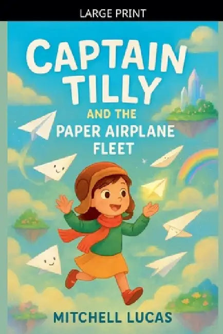 Captain Tilly And The Paper Airplane Fleet by Mitchell Lucas