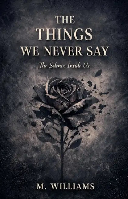 The Things We Never Say by M. Williams