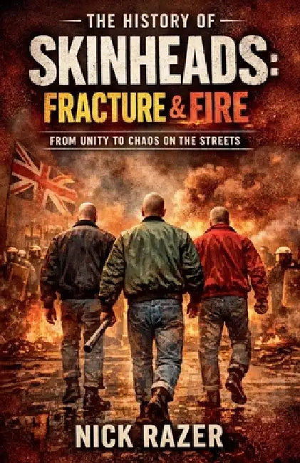 History of Skinheads: Volume 2 Fracture & Fire by Nick Razer