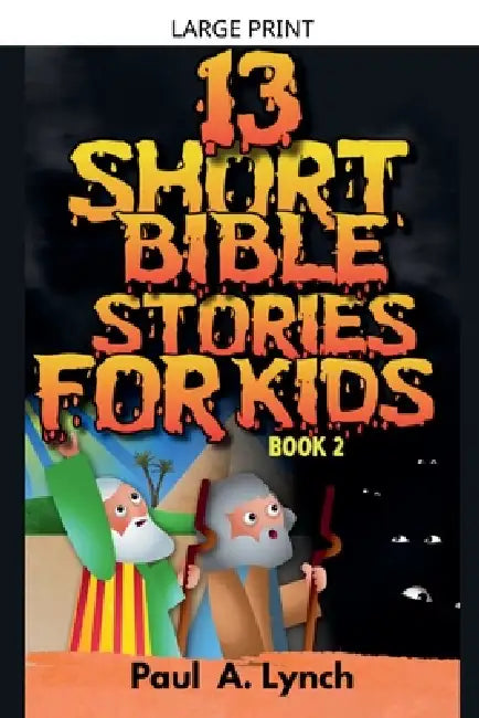 13 Short Bible Stories For Kids: Book 2 by Paul A. Lynch