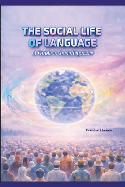 The Social Life of Language A Guide to Sociolinguistics by Esanossi Haroon