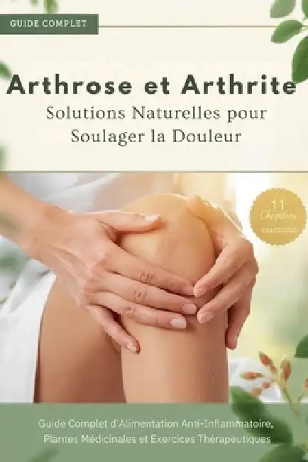 Arthrose et Arthrite: Solutions Naturelles pour Soulager la Douleur by Marie-Claire Vigier