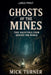 Ghosts of the Mines: True Hauntings from Around the World by Mick Turner
