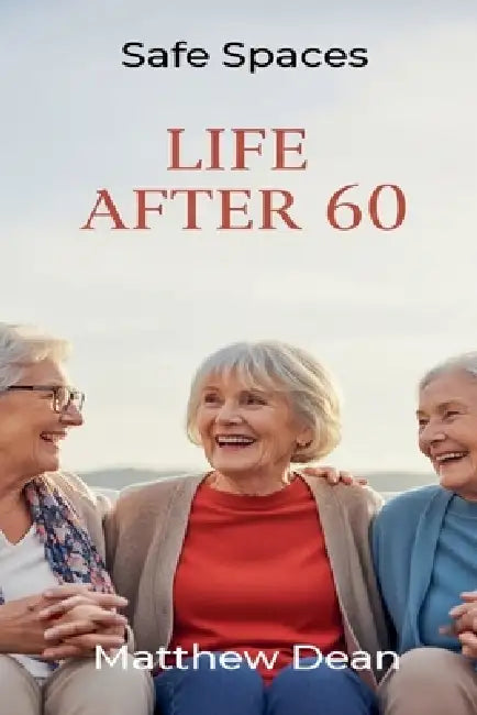Life After 60: Safe Spaces by Matthew Dean