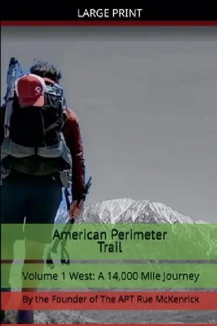 American Perimeter Trail Volume 1 West: A 14,000 Mile Journey by Rue McKenrick