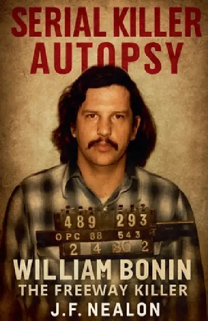Serial Killer Autopsy: William Bonin - The Freeway Killer by J. F. Nealon