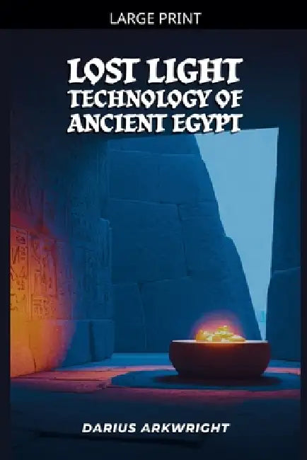 Lost Light Technology of Ancient Egypt by Darius Arkwright