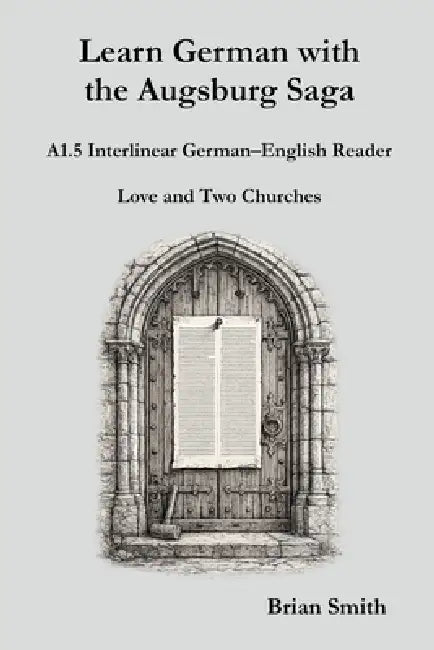 Learn German with the Augsburg Saga - A1.5 Interlinear German-English Reader by Brian Smith