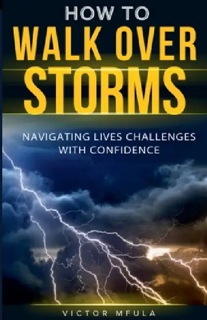 How to walk over storms by Victor Mfula