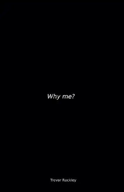 Why Me? by Trevor Rackley