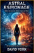 Astral Espionage: When Secrets Are Stolen From the Mind by David York