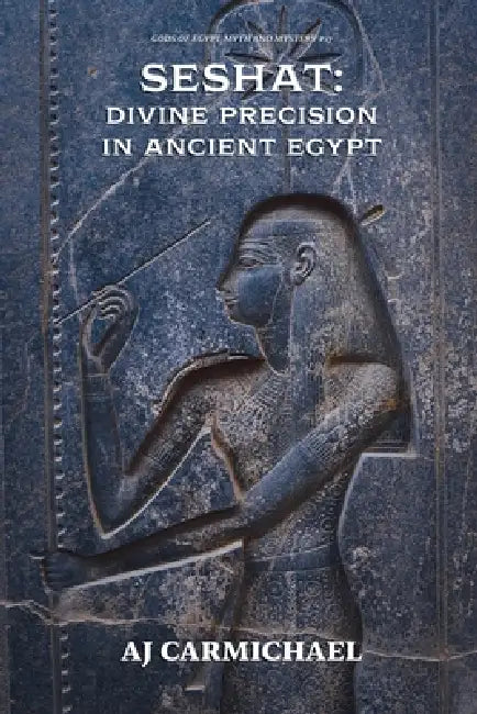 Seshat: Divine Precision in Ancient Egypt by Aj Carmichael