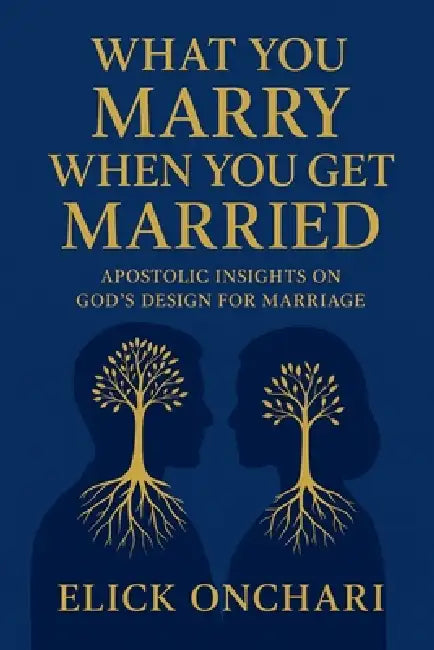What You Marry When You Get Married by Elick Onchari