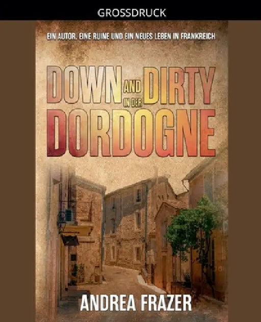 Down and Dirty in der Dordogne by Andrea Frazer
