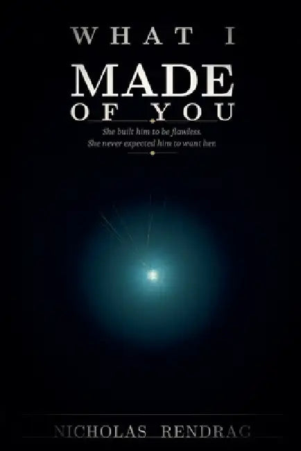 What I Made of You by Nicholas Rendrag