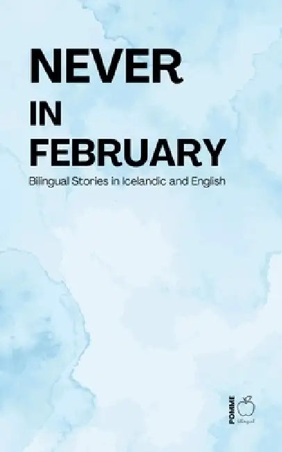 Never in February: Bilingual Stories in Icelandic and English by Pomme Bilingual