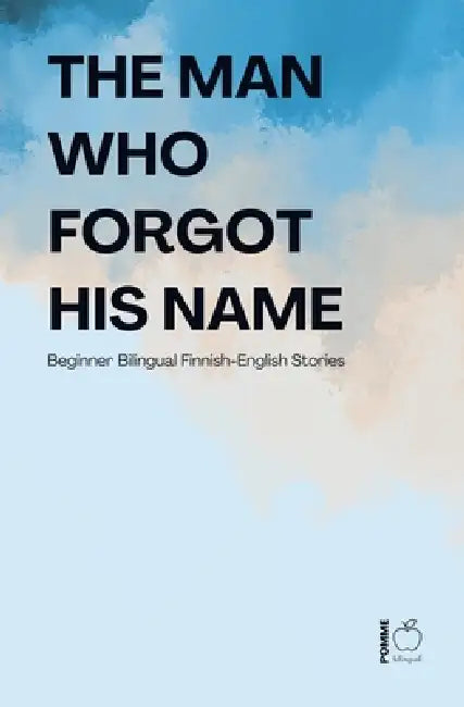 The Man Who Forgot His Name: Beginner Bilingual Finnish-English Stories by Pomme Bilingual