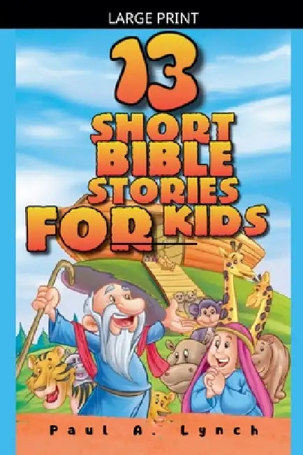13 Short Bible Stories For Kids by Paul A. Lynch