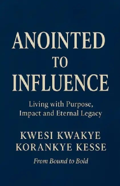Anointed to Influence by Kwesi Kwakye Korankye Kesse