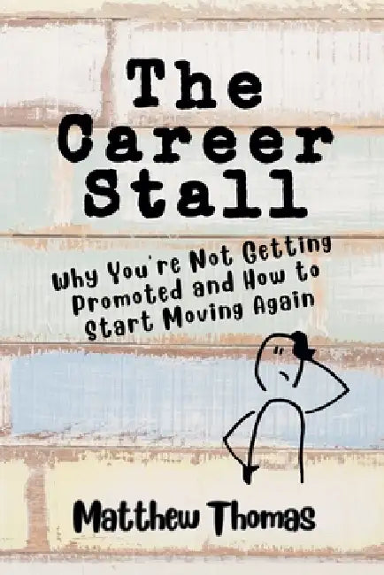 The Career Stall: Why You're Not Getting Promoted and How to Start ...