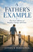 A Father's Example - The Daily Influence of Integrity, Courage, and Grace by Joshua Rhoades