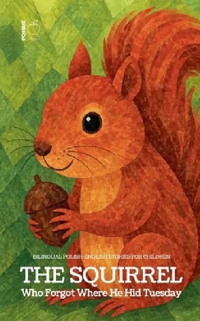 The Squirrel Who Forgot Where He Hid Tuesday: Bilingual Polish-English Stories for Children by Pomme Bilingual