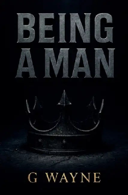 Being a man by G. Wayne