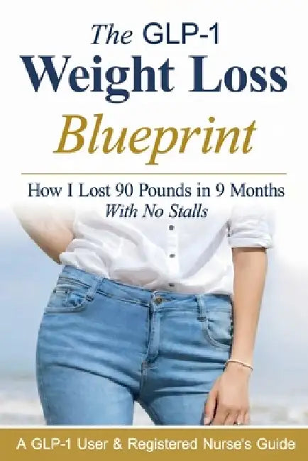 The GLP-1 Weight Loss Blueprint: How I Lost 90 Pounds in 9 Months With No Stalls by M. Reid