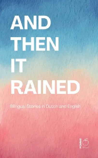 And Then It Rained: Bilingual Stories in Dutch and English by Pomme Bilingual