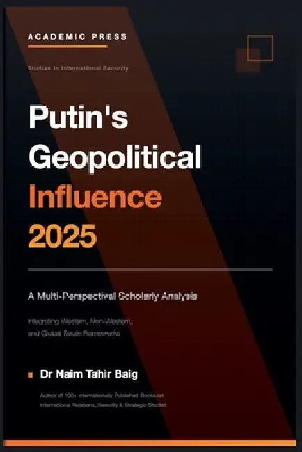 Putin's Geopolitical Influence 2025 by Naim Tahir Baig