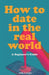How to Date in the Real World by Sally J. Parker