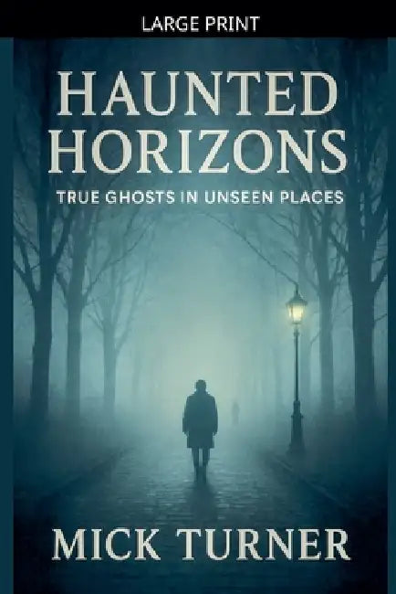 Haunted Horizons True Ghosts In Unseen Places by Mick Turner