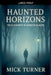 Haunted Horizons True Ghosts In Unseen Places by Mick Turner
